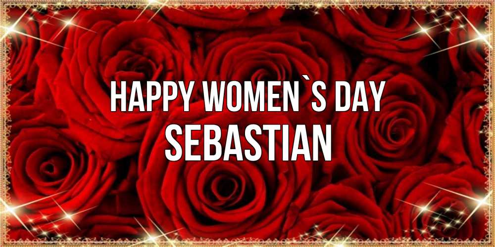 Greetings card с именем, Sebastian happy women`s day открытка для любимой Greetings with text for free download 